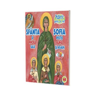Pateric pentru cei mici. Sf. Sofia si fiicele sale Pistis, Elpis si Agapi