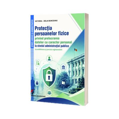 Protectia persoanelor fizice privind prelucrarea datelor cu caracter personal la nivelul administratiei publice