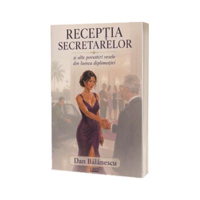 Receptia secretarelor si alte povestiri din lumea diplomatiei