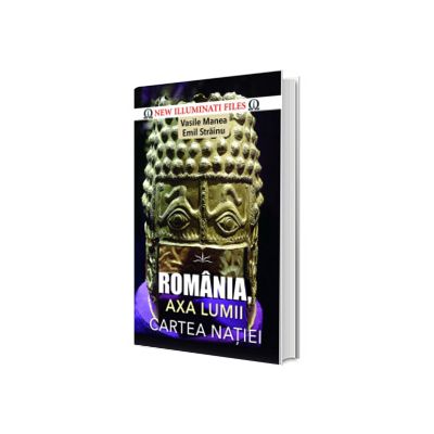 Romania, axa lumii! Cartea natiei