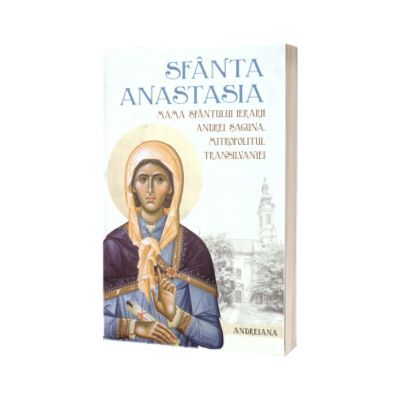 Sfanta Anastasia Saguna, mama Sfantului Ierarh Andrei Saguna, Mitropolitul Transilvaniei
