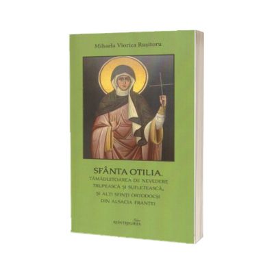 Sfanta Otilia, tamaduitoarea de nevedere trupeasca si sufleteasca, si alti sfinti ortodocsi din Alsacia Frantei