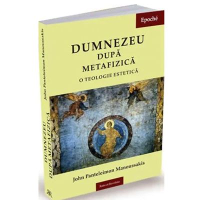 Dumnezeu dupa metafizica. O teologie estetica
