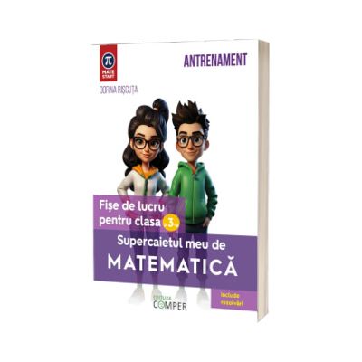 Supercaietul meu de matematica. Fise de lucru pentru clasa a III - a