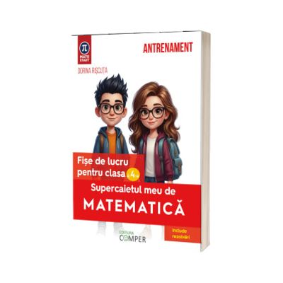 Supercaietul meu de matematica. Fise de lucru pentru clasa a IV - a
