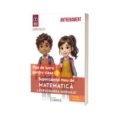 Supercaietul meu de matematica si explorarea mediului. Fise de lucru pentru clasa I