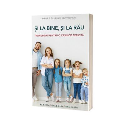 Si la bine, si la rau. Indrumari pentru o casnicie fericita