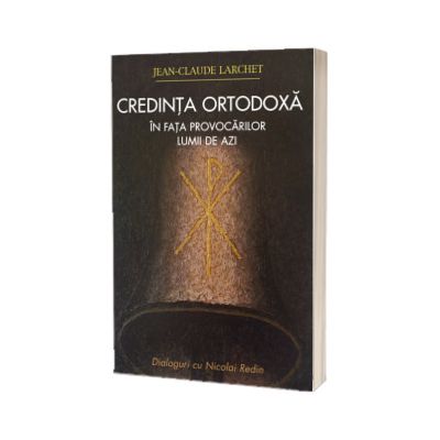 Credinta ortodoxa in fata provocarilor lumii de azi
