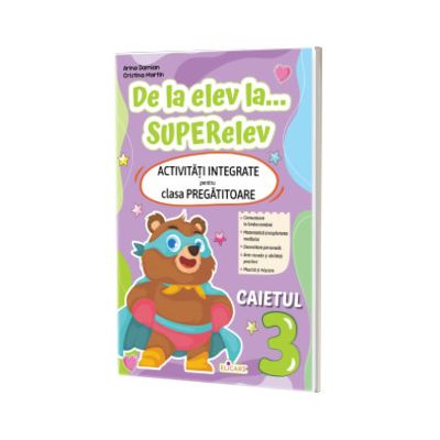 De la elev la... SUPERelev. Activitati integrate pentru clasa pregatitoare. Caietul 3