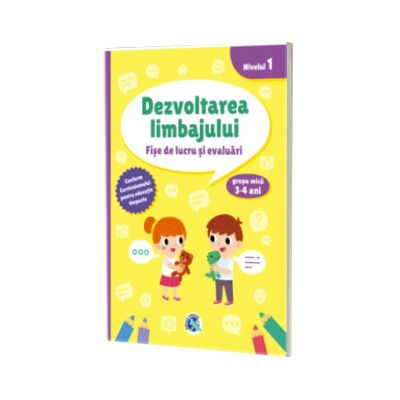 Dezvoltarea limbajului. Fise de lucru si evaluari. 3 - 4 ani