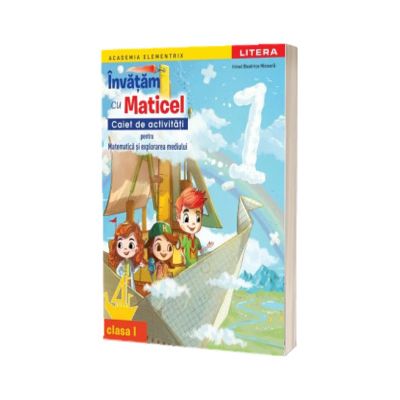 Invatam cu Maticel. Caiet de activitati pentru matematica si explorarea mediului, clasa I